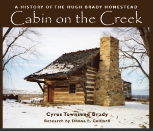 Cabin On the Creek: A History of the Hugh Brady Homestead